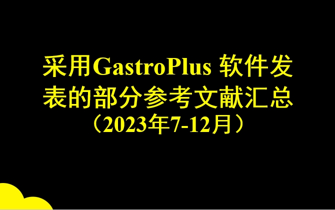 采用GastroPlus 软件发表的部分参考文献汇总 （2023年7-12月）